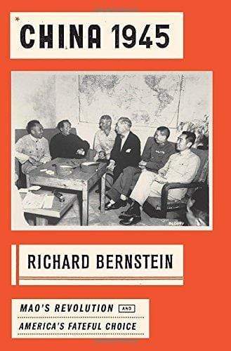 CHINA 1945: MAO'S REVOLUTION AND AMERICA'S FATEFUL CHOICE