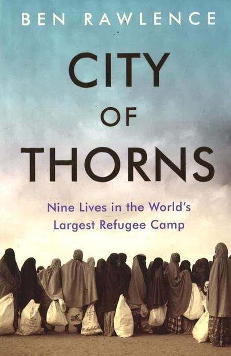 City Of Thorns: Nine Lives In The World's Largest Refugee Camp