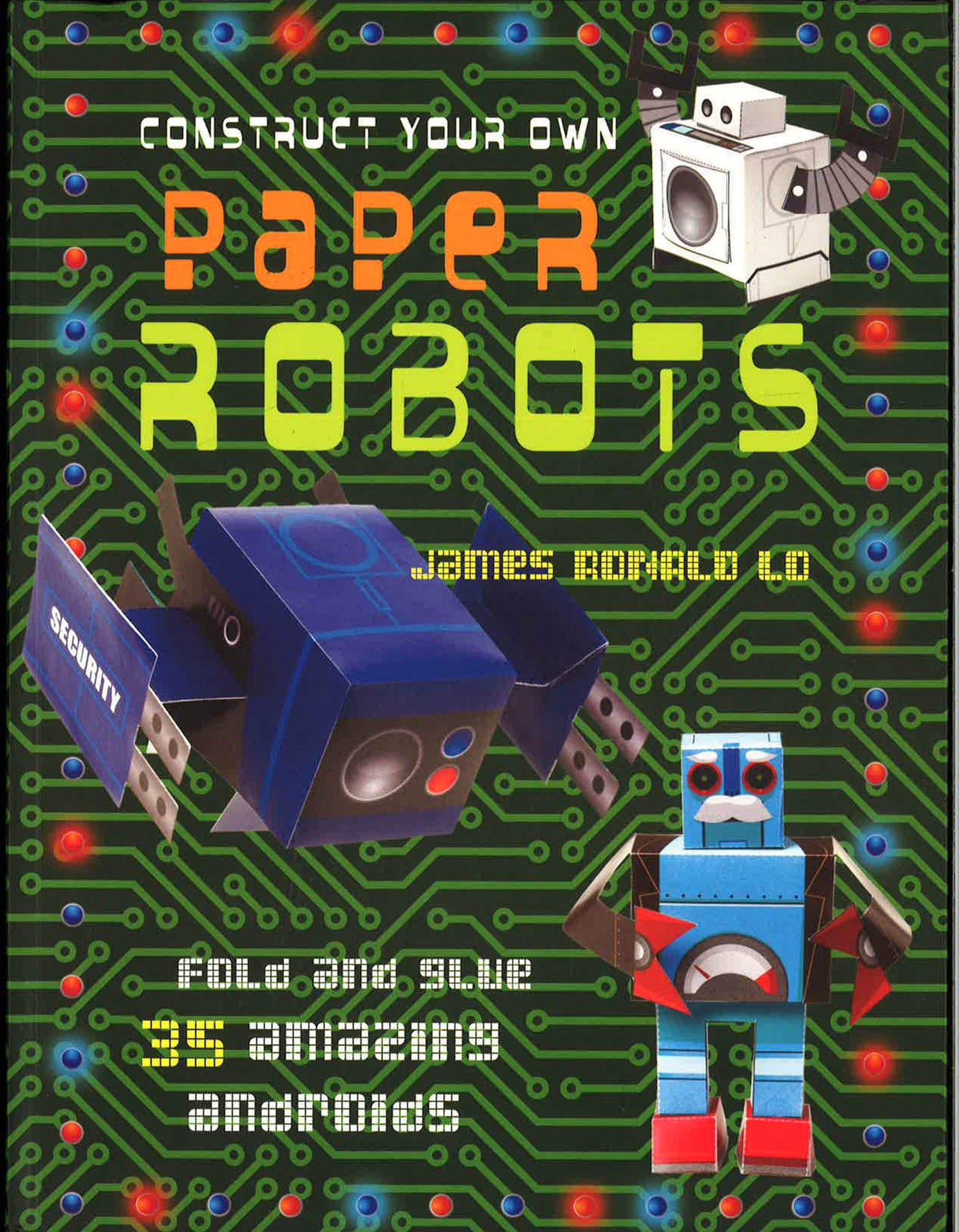 Construct Your Own Paper Robots : Fold and Glue 35 Amazing Androids