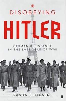 Disobeying Hitler: German Resistance in the Last Year of WW II (HB)