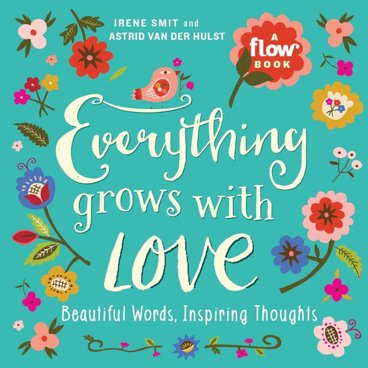 EVERYTHING GROWS WITH LOVE: BEAUTIFUL WORDS, INSPIRING THOUGHTS (FLOW)