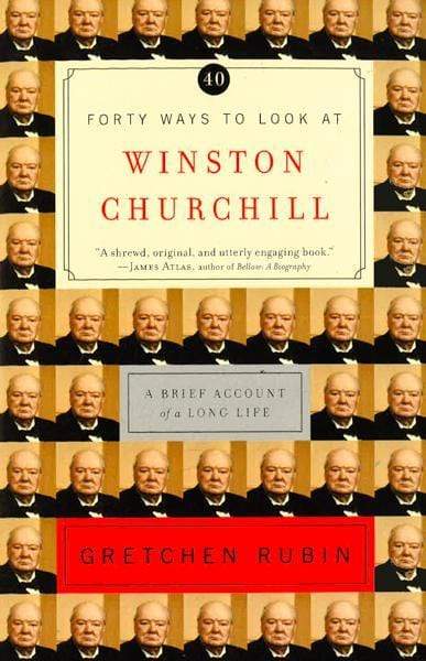 Forty Ways to Look at Winston Churchill: A Brief Account of a Long Life