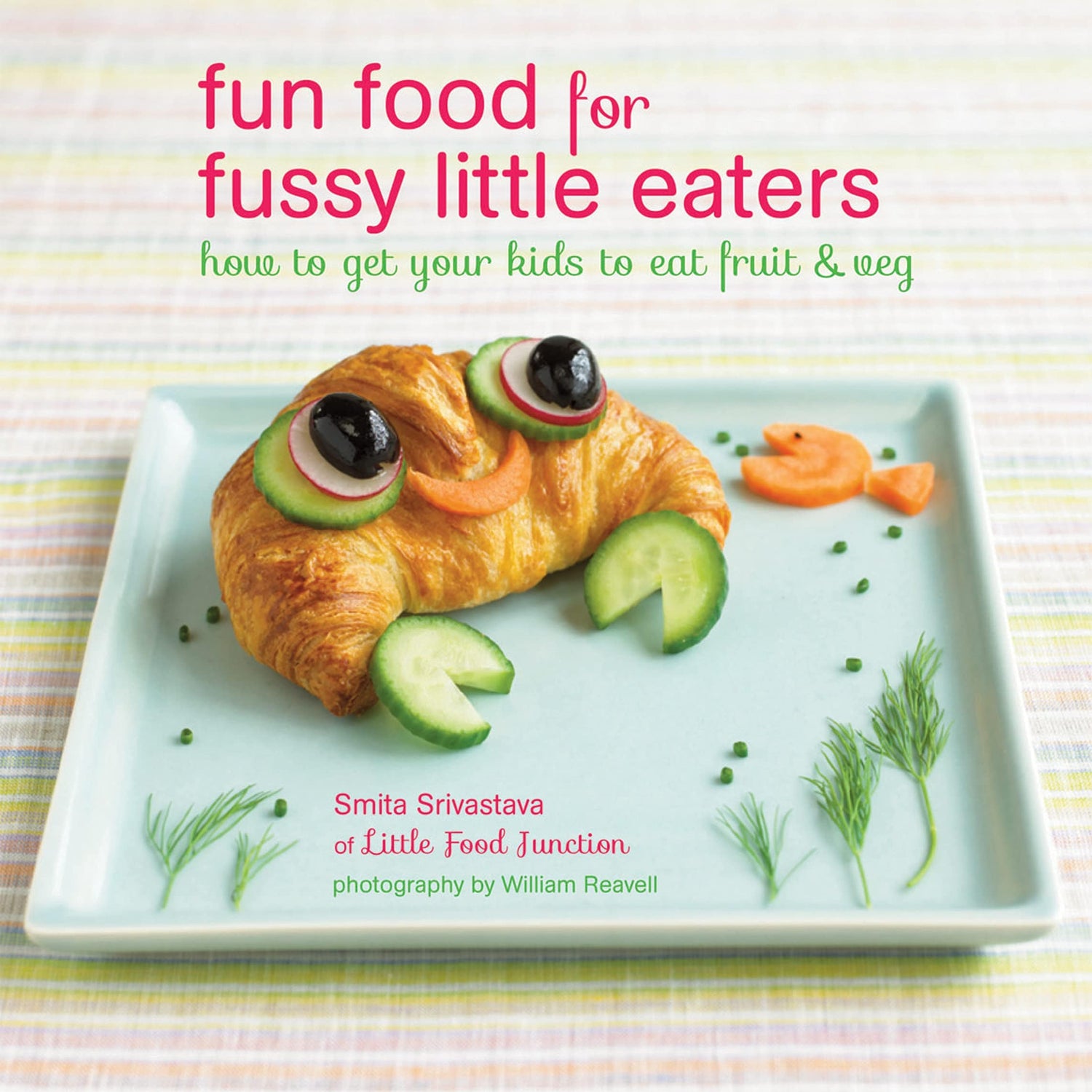 Fun Food For Fussy Little Eaters: How To Get Your Kids To Eat Fruit And Veg