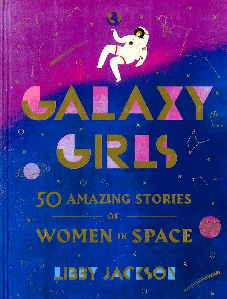 Galaxy Girls: 50 Amazing Stories of Women in Space