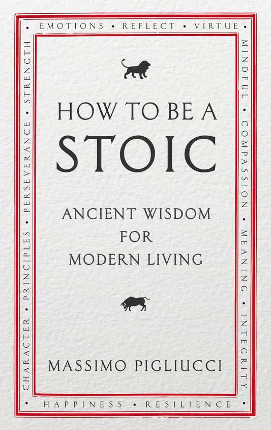 How To Be A Stoic: Ancient Wisdom For Modern Living