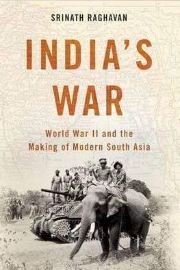 India's War: World War II and the Making of Modern South Asia