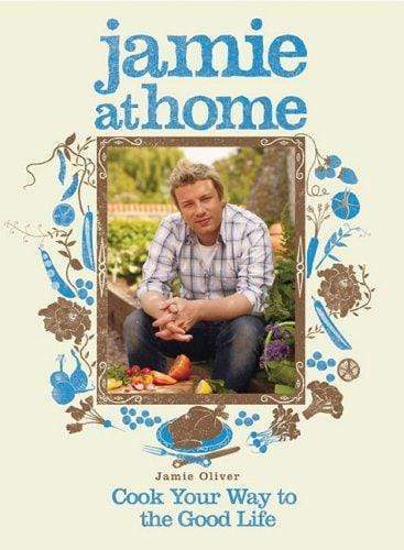 Jamie At Home: Cook Your Way To The Good Life