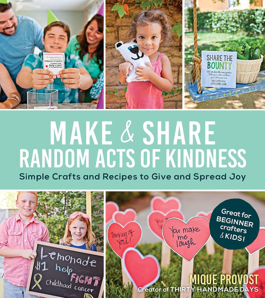 Make & Share Random Acts Of Kindness: Simple Crafts And Recipes To Give And Spread Joy