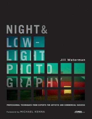 Night and Low-Light Photography: Professional Techniques From Experts For Artistic And Commercial Success