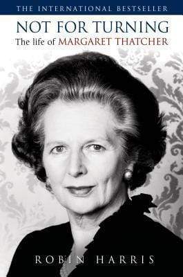 Not For Turning: The Life Of Margaret Thatcher (HB)