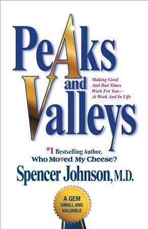 Peaks And Valleys: Making Good And Bad Times Work For You--At Work And In Life