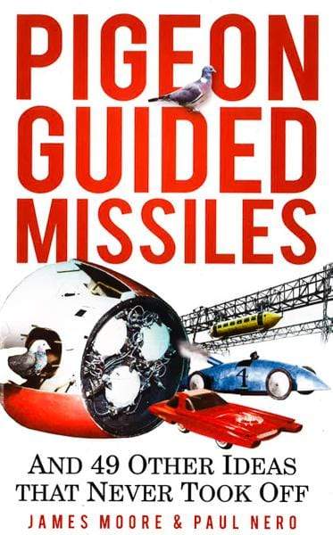 Pigeon Guided Missiles: And 49 Other Ideas That Never Took Off