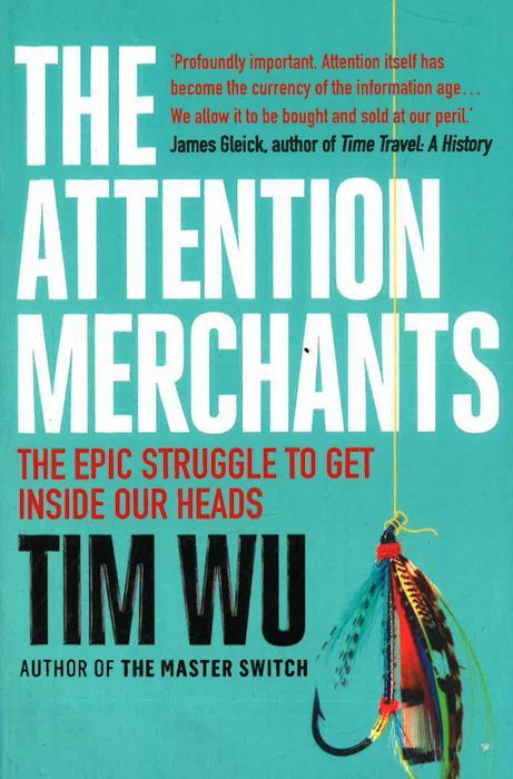 The Attention Merchants : The Epic Struggle To Get Inside Our Heads